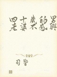 四十岁的男人对老婆不感兴趣