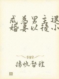 成为男主退亲未婚妻以后小说