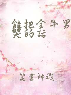 能把金牛男感动哭的话