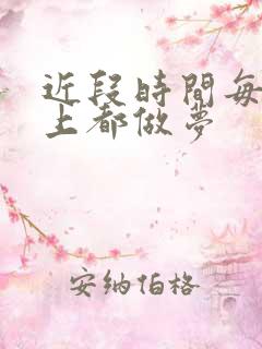 近段时间每天晚上都做梦