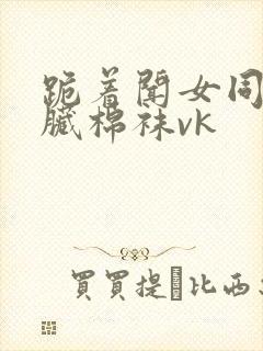 跪着闻女同学的脏棉袜vk