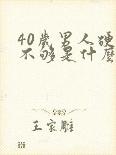 40岁男人硬度不够是什么原因