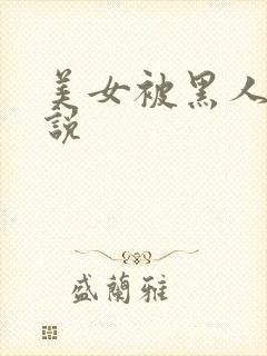 美女被黑人操小说