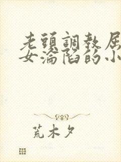 老头调教屈辱贵女沦陷的小说