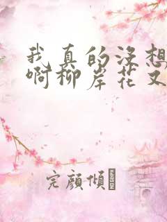 我真的没想重生啊柳岸花又明