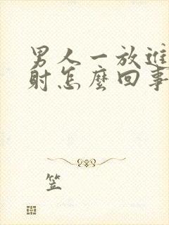 男人一放进去就射怎么回事