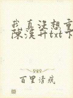 我真没想重生啊陈汉升txt下载