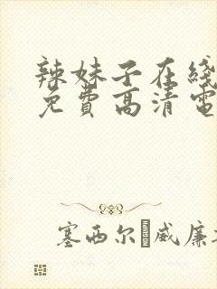 辣妹子在线观看免费高清电视剧韩剧