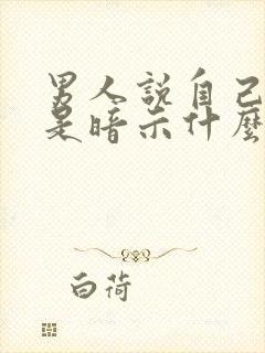 男人说自己老了是暗示什么