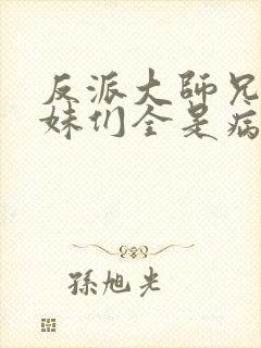 反派大师兄,师妹们全是病娇漫画免费阅读