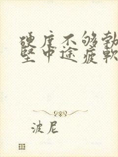 硬度不够勃起不坚中途疲软怎么办