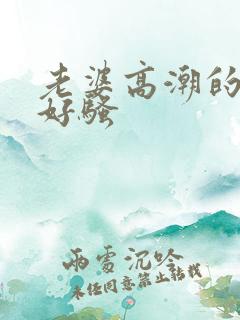 老婆高潮的时候好骚