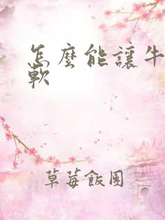 怎么能让牛皮变软