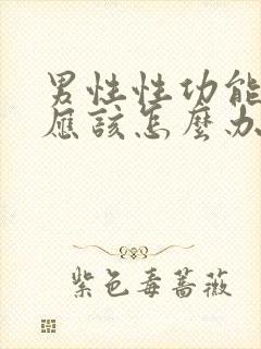 男性性功能下降应该怎么办