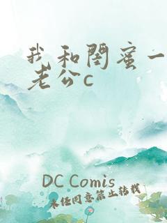 我和闺蜜一起被老公c