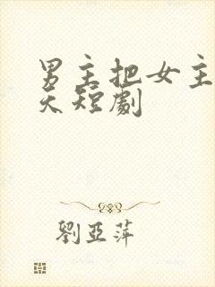 男主把女主宠上天短剧