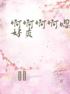 啊啊啊啊嗯嗯嗯好爽