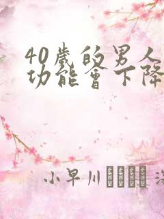 40岁的男人性功能会下降吗?