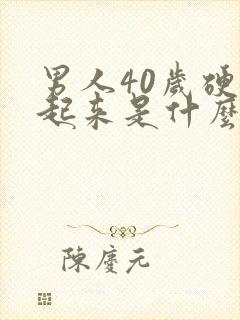 男人40岁硬不起来是什么原因