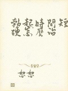 勃起时间短不够硬怎么治