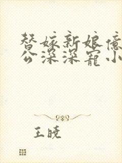 替嫁新娘亿万老公深深宠小说