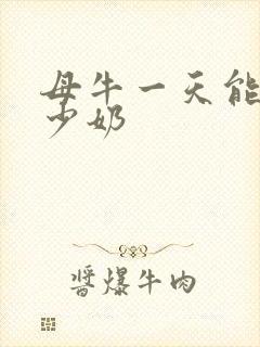 母牛一天能产多少奶