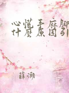 心慌手麻脚麻是什么原因引起的