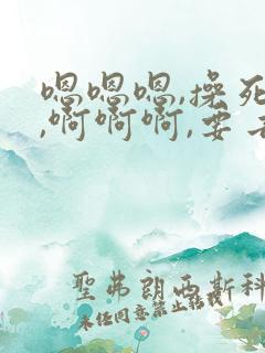 嗯嗯嗯,操死我,啊啊啊,要去了