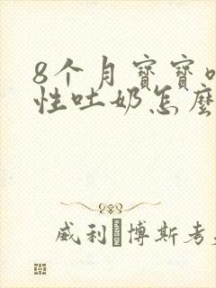 8个月宝宝喷射性吐奶怎么回事