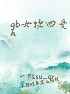 gb女攻四爱高h
