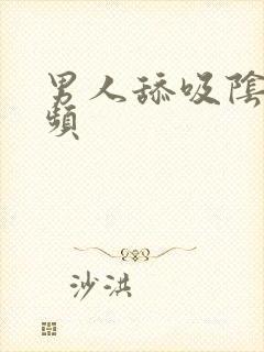 男人舔吸阴蒂视频