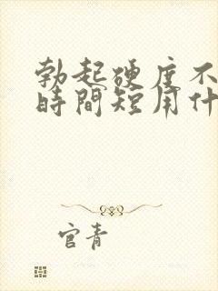 勃起硬度不够,时间短用什么药