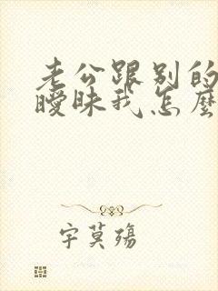 老公跟别的女人暧昧我怎么办