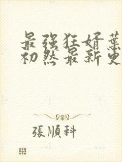 最强狂婿叶辰萧初然最新更新章节在线阅读