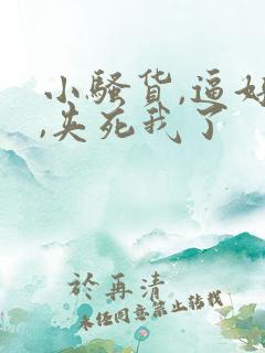 小骚货,逼好紧,夹死我了