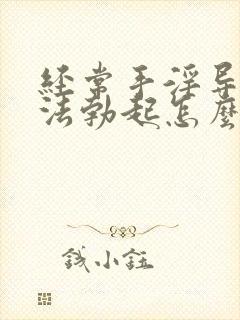 经常手淫导致无法勃起怎么治疗