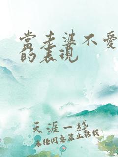 当老婆不爱老公的表现