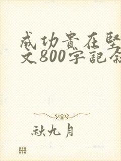 成功贵在坚持作文800字记叙文