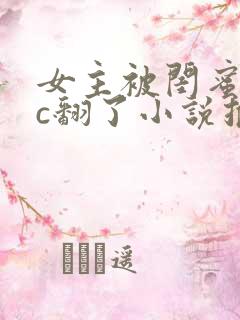 女主被闺蜜男友c翻了小说推荐
