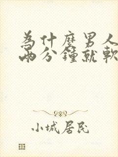 为什么男人硬一两分钟就软了