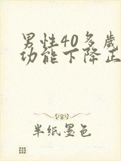男性40多岁性功能下降正常吗