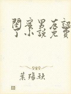 闺蜜男友认错人了小说免费阅读