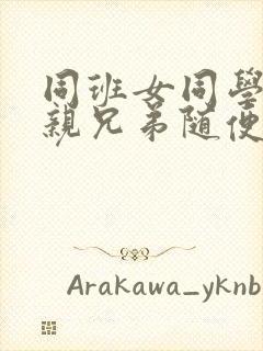 同班女同学都让亲兄弟随便干唯独我没份