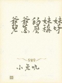 爷爷的妹妹的女儿怎么称呼