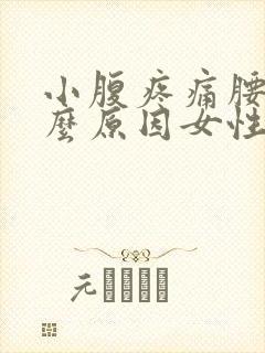 小腹疼痛腰酸什么原因女性