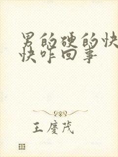 男的硬的快软的快咋回事