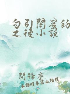 勾引闺蜜的爸爸之后小说