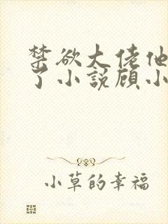 禁欲大佬他沦陷了小说顾小易txt下载