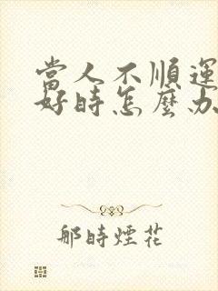 当人不顺运气不好时怎么办