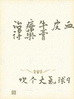 治疗牛皮血癣擦得药膏